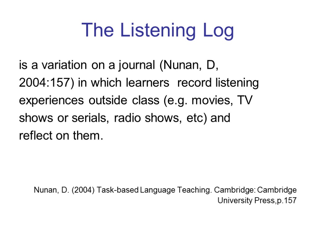 The Listening Log is a variation on a journal (Nunan, D, 2004:157) in which
